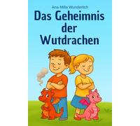 Das Geheimnis der Wutdrachen: Ein liebevolles Kinderbuch über Wut, Streit und wie man damit umgeht - bebildert | von 3 bis 7 Jahren | Zum Vorlesen oder für Leseanfänger