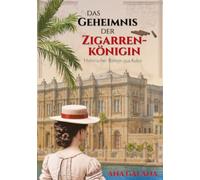 Das Geheimnis der Zigarrenkönigin - Liebesroman Karibik: Historischer Roman aus Kuba von Ana Galana alias Annette Meisl