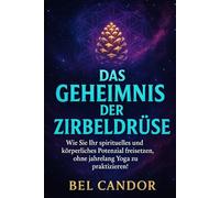 DAS GEHEIMNIS DER ZIRBELDRÜSE: Wie Sie Ihr spirituelles und körperliches Potenzial freisetzen können, ohne jahrelang Yoga zu praktizieren!: 5 (|| ZIRBELDRÜSE ENTKALKEN ||)