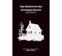 Das Geheimnis des einsamen Hauses: Ein klassischer Edgar-Wallace-Krimi um ein einsames Haus, Doppelmord und dunkle Geheimnisse, modern neu übersetzt