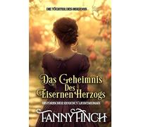 Das Geheimnis Des Eisernen Herzogs: Historischer Regency Liebesroman (Die Töchter des Herzogs)