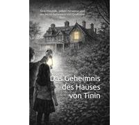 Das Geheimnis des Hauses von Tinin: Drei Freunde, sieben Hinweise und das letzte Geheimnis von Großvater Tinin