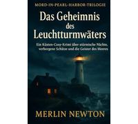 Das Geheimnis des Leuchtturmwärters: Ein gemütlicher Küstenkrimi über stürmische Nächte, verborgene Schätze und die Geister des Meeres (DIE MORD-IN-PEARL-HARBOR-TRILOGIE)