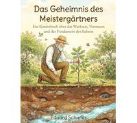 Das Geheimnis des Meistergärtners: Ein Kinderbuch über das Wachsen, Vertrauen und das Fundament des Lebens