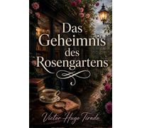 Das Geheimnis des Rosengartens: Geheimnisse, Mord und dunkle Wahrheiten zwischen englischen Rosen