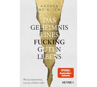 Das Geheimnis eines fucking guten Lebens: Wie du bekommst, was du wirklich willst - Das neue Buch der Spiegel-Bestsellerautorin