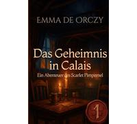 Das Geheimnis in Calais: Ein Abenteuer des Scarlet Pimpernel