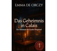 Das Geheimnis in Calais: Ein Abenteuer des Scarlet Pimpernel