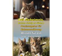 Das Geheimnis, Katzen richtig zu füttern: Der große Praxisratgeber für gesunde Katzenernährung. Artgerecht, einfach & lecker - Rezepte, Tipps und ... Katzenleben. Inkl. 25 einfacher Rezepte.