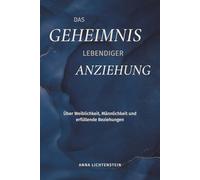 Das Geheimnis lebendiger Anziehung: Über Weiblichkeit, Männlichkeit und erfüllende Beziehungen