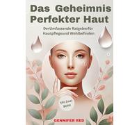 DAS GEHEIMNIS PERFEKTER HAUT: Der Umfassende Ratgeber für Hautpflege und Wohlbefinden