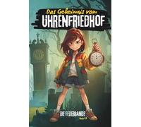 Das Geheimnis vom Uhrenfriedhof: Ein spannendes Kinderabenteuer voller Rätsel, alter Maschinen und neuer Geheimnisse. (Die Federbande)