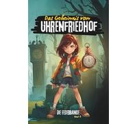 Das Geheimnis vom Uhrenfriedhof: Ein spannendes Kinderabenteuer voller Rätsel, alter Maschinen und neuer Geheimnisse. (Die Federbande)
