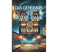 Das Geheimnis von Notre-Dame : Ein spannendes Abenteuer im Herzen von Paris, Abenteuerbuch für Kinder von 7-14 Jahren (Les Mystères de Clara Deschamps)