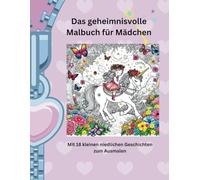 Das geheimnisvolle Malbuch für Mädchen: Ein Malbuch zum Ausmalen und zum Lesen bzw. Vorlesen