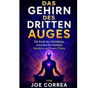 Das Gehirn des Dritten Auges: Die Kraft der Zirbeldrüse erwecken für Klarheit, Intuition und Innere Vision: 1 (Psychische Gehirn-Akademie)