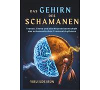 DAS GEHIRN DES SCHAMANEN: Trance, Theta und die Neurowissenschaft des schamanischen Trommelrhythmus (Schamanischer Weg)