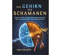 DAS GEHIRN DES SCHAMANEN: Trance, Theta und die Neurowissenschaft des schamanischen Trommelrhythmus (Schamanischer Weg)
