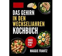 DAS GEHIRN IN DEN WECHSELJAHREN - KOCHBUCH: Clevere Ernährungstipps für geistige Klarheit, inspiriert von Lisa Mosconi -Forschung zum kognitiven Wohlbefinden