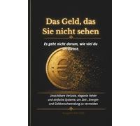 Das Geld, das du nicht siehst: Unsichtbare Verluste, elegante Fehler und einfache Systeme, um keine Zeit, Energie und kein Geld mehr zu verlieren
