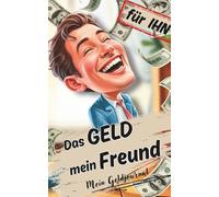 Das GELD mein Freund - ein bewusstes Geldjournal für IHN: Ein spirituelles Geldjournal für Männer - mit Impulsen, Übungen und Affirmationen zur ... Vertrauen und Reichtum - innen wie außen.