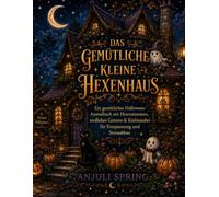 Das gemütliche kleine Hexenhaus: Ein gemütliches Halloween-Ausmalbuch mit Hexenzimmern, niedlichen Geistern & Kürbiszauber für Entspannung und Stressabbau