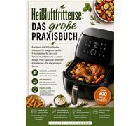 Das geniale Airfryer-Kochbuch: Kochbuch mit 300 einfachen Rezepten für die ganze Familie - 9 Gartabellen für Zeit und Temperatur, Nährwerte zu jedem ... Ratgeberteil - für alle gängigen Geräte