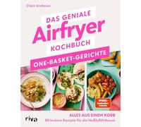 Das geniale Airfryer-Kochbuch: One-Basket-Gerichte: Alles aus einem Korb - 80 leckere Rezepte für die Heißluftfritteuse | Fettarm, energiesparend