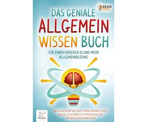 Das geniale Allgemeinwissen Buch - für einen höheren IQ und mehr Allgemeinbildung: Wie Sie ab sofort bei jedem Thema hochintelligent wirken, selbstbewusst mitreden und Ihre Mitmenschen beeindrucken