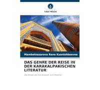 Das Genre Der Reise in Der Karakalpakischen Literatur: Die Reisen der Karakalpak-Schriftsteller