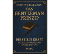 Das Gentleman Prinzip: Die stille Kraft - Bildung, Sprache und innere Haltung