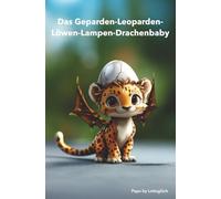 Das Geparden-Leoparden-Löwen-Lampen-Drachenbaby: Eine magische Geschichte über Mut, Freundschaft und ein ganz besonderes kleines Drachenkind (Der alte Mann und die magischen Welten)