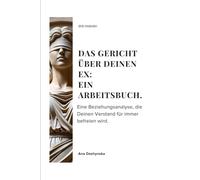 Das Gericht über Deinen Ex: Ein Arbeitsbuch.: Eine Beziehungsanalyse, die Deinen Verstand für immer befreien wird. (Arbeitsbücher-Reihe)
