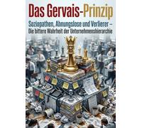 Das Gervais-Prinzip: Soziopathen, Ahnungslose und Verlierer - Die bittere Wahrheit der Unternehmenshierarchie