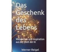 Das Geschenk des Lebens: Weisheiten und Inspiration aus der Welt der KI