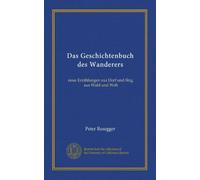Das Geschichtenbuch des Wanderers (v.1): neue Erzählungen aus Dorf und Birg, aus Wald und Welt
