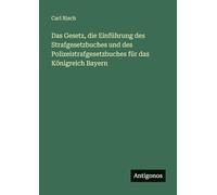 Das Gesetz, die Einführung des Strafgesetzbuches und des Polizeistrafgesetzbuches für das Königreich Bayern