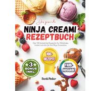 Das gesunde Ninja Creami Rezeptbuch: Über 100 farbenfrohe Rezepte für Eis, Milchshakes, Sorbets und mehr für Ihre Ninja-Eismaschine (Ninja-Eismaschine Rezeptbuch)