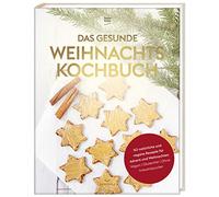 Das gesunde Weihnachtskochbuch: 50 natürliche und vegane Rezepte für Advent und Weihnachten (vegan, glutenfrei, ohne Industriezucker)