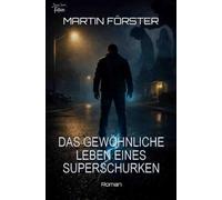 Das gewöhnliche Leben eines Superschurken: Der etwas andere Superhelden-Roman