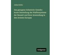 Das gezogene Infanterie-Gewehr: kurze Darstellung der Waffensysteme der Neuzeit und ihrer Anwendung in den Armeen Europas