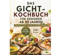 DAS GICHT-KOCHBUCH FÜR SENIOREN AB 50 JAHREN: Rezepte für Frühstück, Hauptgerichte und kleine Mahlzeiten