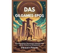 DAS GILGAMES-EPOS: Eine überarbeitete Übersetzung, mythische Reise und alte Weisheit aus Mesopotamien