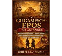 Das Gilgamesch-Epos für Anfänger: Kurze Zusammenfassung, Themen, Symbole, historischer Kontext und Lebenslektionen aus dem alten Mesopotamien