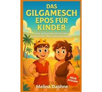 DAS GILGAMESCH EPOS FÜR KINDER: Eine zeitlose Geschichte über Freundschaft, Mut und antike Helden