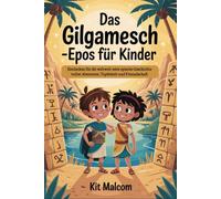 Das Gilgamesch-Epos für Kinder: Entdecken Sie die weltweit erste epische Geschichte voller Abenteuer, Tapferkeit und Freundschaft