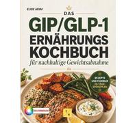 Das GIP/GLP-1 Ernährungskochbuch für nachhaltige Gewichtsabnahme: Einfache, proteinreiche Rezepte unter 450 Kalorien pro Portion - mit Farbfotos und ... für Ihre GLP-1-Gewichtsabnahme