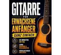 Das Gitarrenbuch für Wiedereinsteige: In 6 Wochen Gitarre lernen - echte Songs mit nur 20 Minuten täglich, Akkorde, Tabulatur und Schlagtechniken, ohne Notenkenntnisse