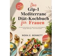 DAS GLP-1 MEDITERRANE DIÄT-KOCHBUCH FÜR FRAUEN: Ein hormonfreundlicher 90-Tage-Plan für mehr Energie und weniger Heißhunger - ohne Kalorienzählen