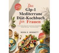 DAS GLP-1 MEDITERRANE DIÄT-KOCHBUCH FÜR FRAUEN: Ein hormonfreundlicher 90-Tage-Plan für mehr Energie und weniger Heißhunger - ohne Kalorienzählen